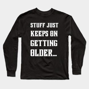 Stuff Just Keeps On Getting Older Long Sleeve T-Shirt